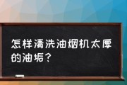 如何彻底清洗厚重的油垢（清洗厚重油垢的有效方法）