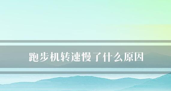 跑步机转速缓慢的原因及解决方法（探究跑步机转速缓慢的原因和改善技巧）